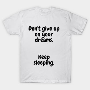 Don't give up on your dreams. T-Shirt